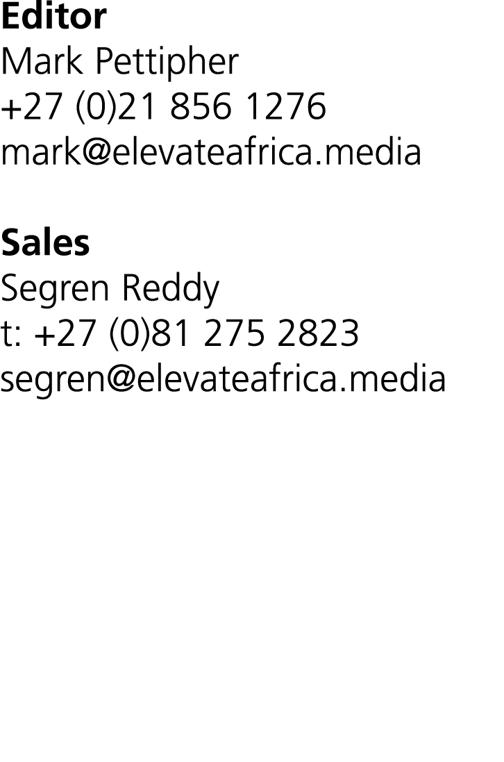 Editor Mark Pettipher +27 (0)21 856 1276 mark@elevateafrica.media Sales Segren Reddy t: +27 (0)81 275 2823 segren@ele...