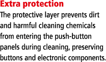 Extra protection The protective layer prevents dirt and harmful cleaning chemicals from entering the push-button pane   
