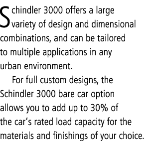 Schindler 3000 offers a large variety of design and dimensional combinations, and can be tailored to multiple applica...