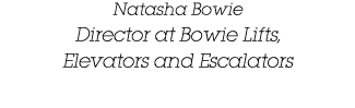 Natasha Bowie Director at Bowie Lifts, Elevators and Escalators