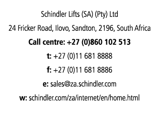 Schindler Lifts (SA) (Pty) Ltd 24 Fricker Road, Ilovo, Sandton, 2196, South Africa Call centre: +27 (0)860 102 513 t:...