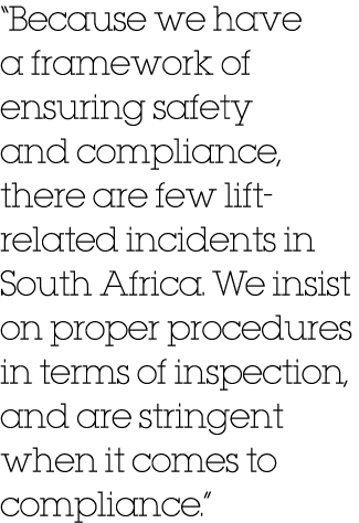 “Because we have a framework of ensuring safety and compliance, there are few lift related incidents in South Africa....