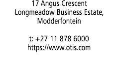 17 Angus Crescent Longmeadow Business Estate, Modderfontein t: +27 11 878 6000 https://www.otis.com 