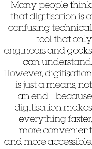 Many people think that digitisation is a confusing technical tool that only engineers and geeks can understand. Howev...