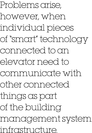 Problems arise, however, when individual pieces of “smart” technology connected to an elevator need to communicate wi...
