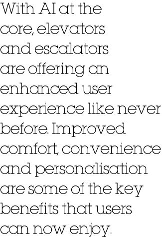 With AI at the core, elevators and escalators are offering an enhanced user experience like never before. Improved co...