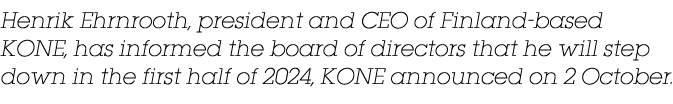 Henrik Ehrnrooth, president and CEO of Finland based KONE, has informed the board of directors that he will step down...