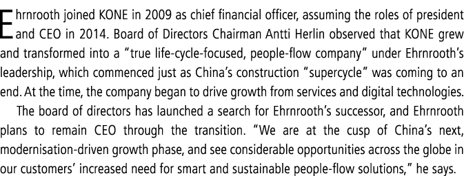 Ehrnrooth joined KONE in 2009 as chief financial officer, assuming the roles of president and CEO in 2014. Board of D...