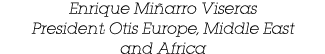 Enrique Mi arro Viseras President: Otis Europe, Middle East and Africa