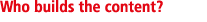 Who builds the content 