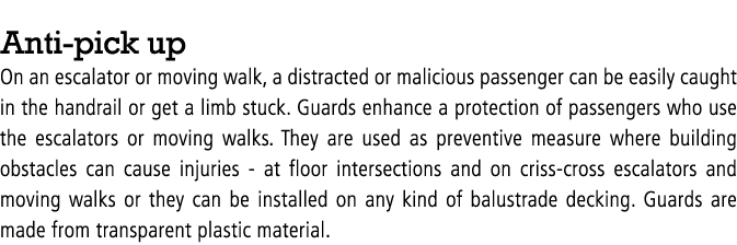 Anti pick up On an escalator or moving walk, a distracted or malicious passenger can be easily caught in the handrail...