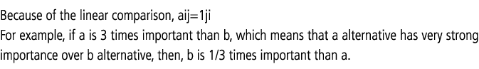 Because of the linear comparison, aij=1ji For example, if a is 3 times important than b, which means that a alternati...