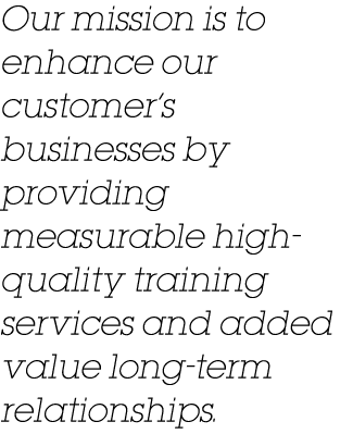 Our mission is to enhance our customer’s businesses by providing measurable high quality training services and added ...