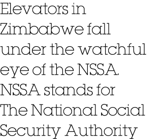 Elevators in Zimbabwe fall under the watchful eye of the NSSA. NSSA stands for The National Social Security Authority