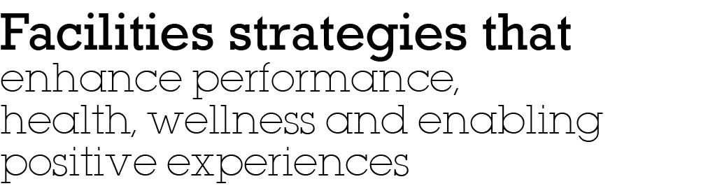 ﻿Facilities strategies that enhance performance, health, wellness and enabling positive experiences