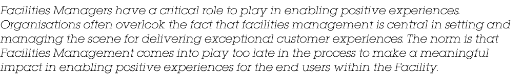 Facilities Managers have a critical role to play in enabling positive experiences. Organisations often overlook the f...