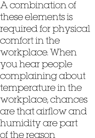 A combination of these elements is required for physical comfort in the workplace. When you hear people complaining a...