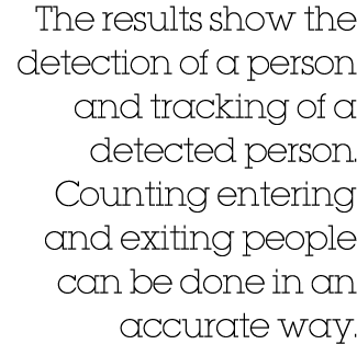  The results show the detection of a person and tracking of a detected person. Counting entering and exiting people c...
