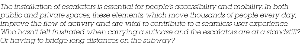 The installation of escalators is essential for people’s accessibility and mobility. In both public and private space...