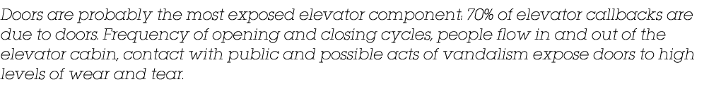 Doors are probably the most exposed elevator component: 70% of elevator callbacks are due to doors. Frequency of open...