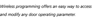 Wireless programming offers an easy way to access and modify any door operating parameter.