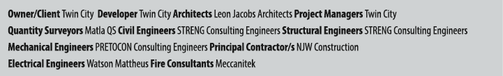 Owner/Client Twin City Developer Twin City Architects Leon Jacobs Architects Project Managers Twin City Quantity Surv...