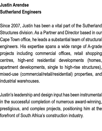 Justin Arendse Sutherland Engineers Since 2007, Justin has been a vital part of the Sutherland Structures division. A...