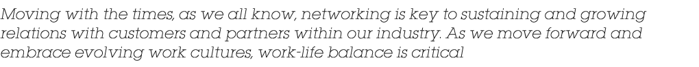Moving with the times, as we all know, networking is key to sustaining and growing relations with customers and partn...