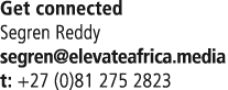 Get connected Segren Reddy segren@elevateafrica.media t: +27 (0)81 275 2823