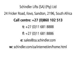 Schindler Lifts (SA) (Pty) Ltd 24 Fricker Road, Ilovo, Sandton, 2196, South Africa Call centre: +27 (0)860 102 513 t:...